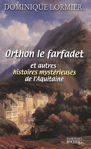 Dominique Lormier - Orthon Le Farfadet Et Autres Histoires Mysterieuses De L'Aquitaine.