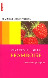 Dominique-Louise Pélegrin - Strategies De La Framboise. Aventures Potageres.