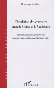 Dominique Maillard - Circulation des cerveaux entre la Chine et la Californie - Etudiants, ingénieurs, entrepreneurs et capital-risqueurs chinois dans la Silicon Valley.
