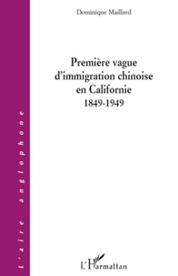 Dominique Maillard - Première vague d'immigration chinoise en Californie 1849-1949.