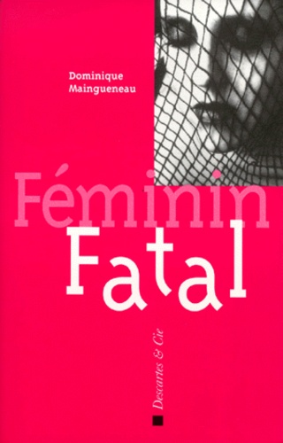 Dominique Maingueneau - Féminin fatal.