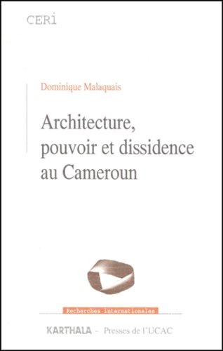 Dominique Malaquais - Architecture, pouvoir et dissidence au Cameroun.
