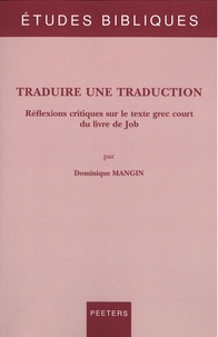 Dominique Mangin - Traduire une traduction - Réflexions critiques sur le texte grec court du livre de Job.