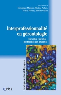 Dominique Manière et Martine Aubert - Interprofessionnalité en gérontologie - Travailler ensemble : des théories aux pratiques.