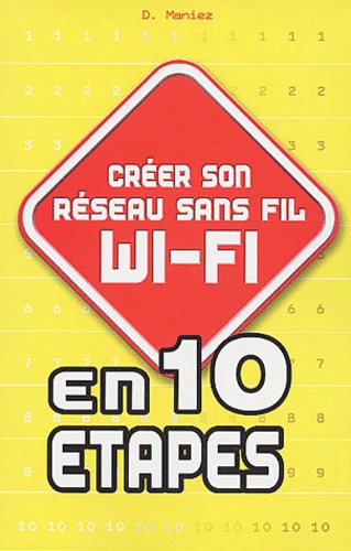 Dominique Maniez - Créer son réseau sans fil Wi-Fi en 10 étapes.