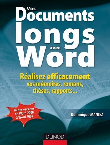 Dominique Maniez - Vos documents longs avec Word - Réalisez efficacement vos mémoires, romans, thèses, rapports....