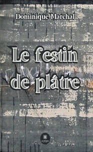 Dominique Marchal - Le festin de plâtre.