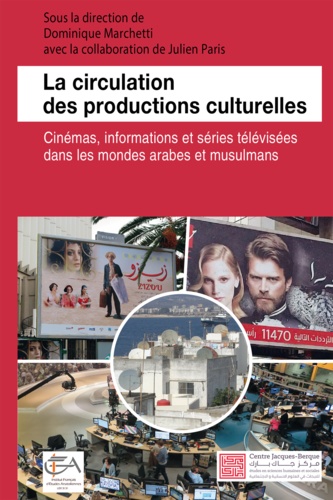 La circulation des productions culturelles. Cinémas, informations et séries télévisées dans les mondes arabes et musulmans