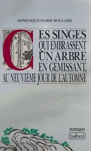 Dominique-Marie Boulard - Ces singes qui embrassent un arbre en gémissant, au neuvième jour de l'automne.