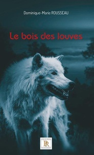 Dominique-Marie Rousseau - Le bois des louves Tome 1 : .