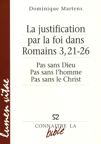 Dominique Martens - La justification par la foi dans Romains 3, 21-26 - Pas sans Dieu, pas sans l'homme, pas sans le Christ.