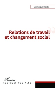 Dominique Martin - Relations de travail et changement social.
