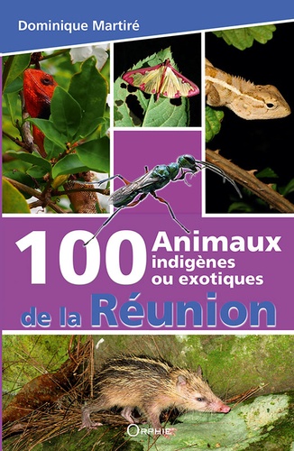 Dominique Martiré - 100 animaux indigènes ou exotiques de La Réunion.