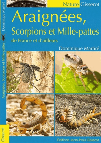 Dominique Martiré - Araignées, scorpions et mille-pattes de France et d'ailleurs.
