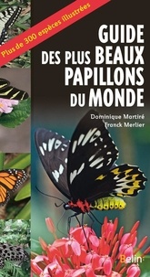 Dominique Martiré et Franck Merlier - Guide des plus beaux papillons du monde.