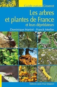 Dominique Martiré et Franck Merlier - Les arbres et plantes de France et leurs déprédateurs.