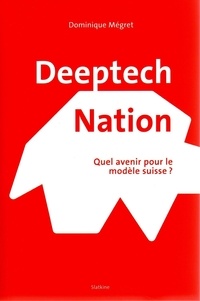 Dominique Mégret - Deeptech Nation - Quel avenir pour le modèle suisse ?.