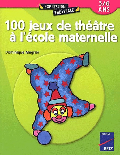 Dominique Mégrier - 100 Jeux De Theatre A L'Ecole Maternelle.