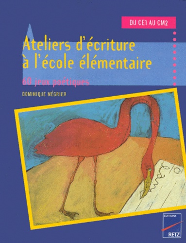 Ateliers D'Ecriture A L'Ecole Elementaire Du Ce1 Au Cm2. 60 Jeux Poetiques