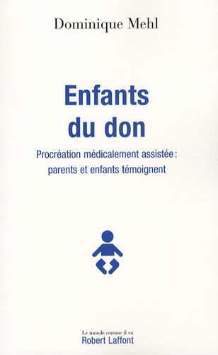 Dominique Mehl - Enfants du don - Procréation médicalement assistée : parents et enfants témoignent.