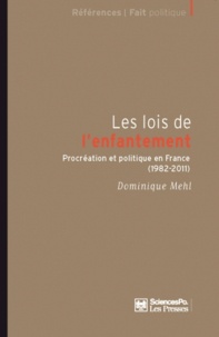 Dominique Mehl - Les lois de l'enfantement - Procréation et politique en France (1982-2011).