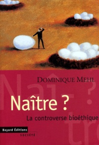 Dominique Mehl - Naitre ? La Controverse Bioethique.