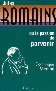 Dominique Memmi - Jules Romains ou La passion de parvenir.