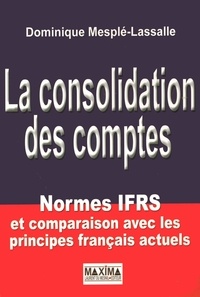 Dominique Mesplé-Lassalle - La consolidation des comptes - Normes IFRS et comparaison avec les principes français actuels.