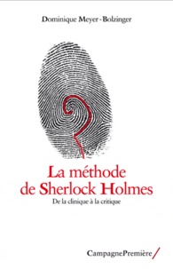 Dominique Meyer-Bolzinger - La méthode de Sherlock Holmes - De la clinique à la critique.