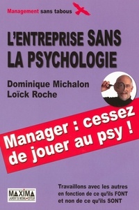 Dominique Michalon et Loïck Roche - L'entreprise sans la psychologie - Travaillons avec les autres en fonction de ce qu'ils FONT et non de ce qu'ils SONT.
