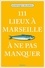 111 lieux à Marseille à ne pas manquer  Edition 2023