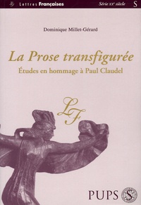 Dominique Millet-Gérard - La Prose transfigurée - Vingt études en Hommage à Paul Claudel pour le cinquantenaire de sa mort.
