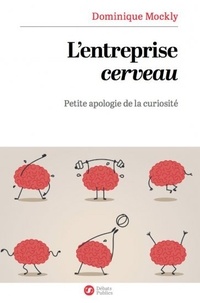 Dominique Mockly - L'entreprise cerveau - Petite apologie de la curiosité.