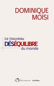 Dominique Moïsi - Le nouveau déséquilibre du monde.