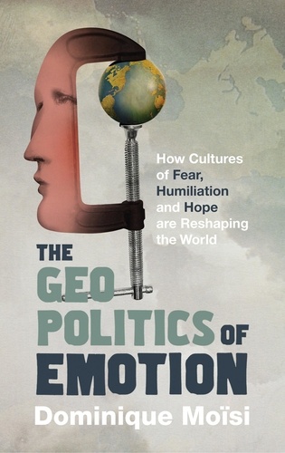 Dominique Moïsi - The Geopolitics of Emotion - How Cultures of Fear, Humiliation and Hope are Reshaping the World.