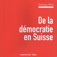 Dominique Motte - De la démocratie en Suisse.