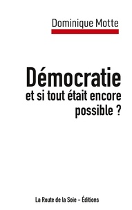 Dominique Motte - Démocratie - et si tout était encore possible ?.