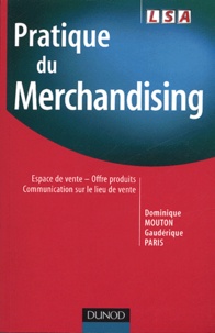 Dominique Mouton et Gaudérique Paris - Pratique du Merchandising - Espace de vente, offre produit, communication sur le lieu de vente.