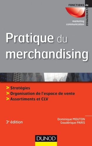 Pratique du merchandising. Stratégies, Organisation de l'espace de vente, Assortiments et CLV 3e édition