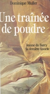 Dominique Muller - Une traînée de poudre - Jeanne du Barry, la dernière favorite.