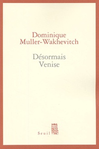 Dominique Muller-Wakhevitch - Désormais Venise.