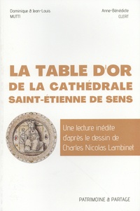 Dominique Mutti et Jean-Louis Mutti - La Table d'or de la cathédrale de Sens - Une lecture inédite d'après le dessin de Charles Nicolas Lambinet.