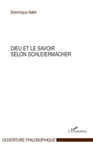 Dominique Ndeh - Dieu et le savoir selon Schleiermacher.