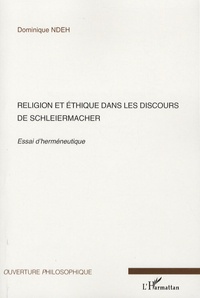 Dominique Ndeh - Religion et éthique dans les discours de Schleiermacher - Essai d'herméneutique.