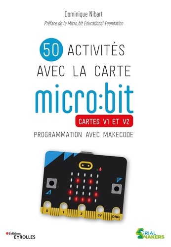 Dominique Nibart - 50 activités avec la carte micro:bit - Cartes V1 et V2. Programmation avec Makecode.