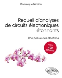 Dominique Nicolas - Recueil d’analyses de circuits électroniques étonnants - Une poésie des électrons.