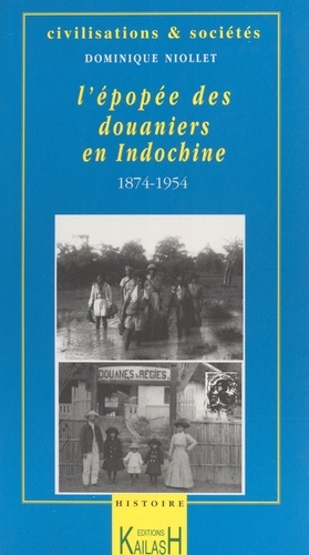 L'épopée des douaniers en Indochine, (1874-1954)