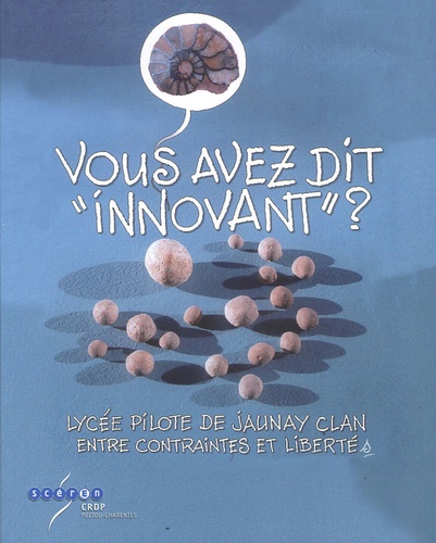 Dominique Noble et Pierric Bergeron - Vous avez dit "innovant" ? - Lycée pilote de Jaunay-Clan entre contraintes et libertés.