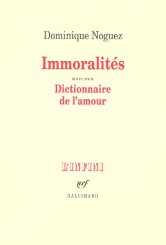 Dominique Noguez - Immoralités. suivi d'un Dictionnaire de l'amour.