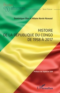 Dominique Oba et Hilaire Kevin Nzoussi - Histoire de la République du Congo de 1958 à 2017.